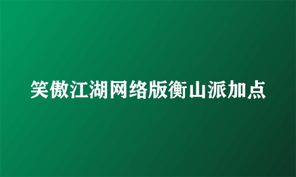 笑傲江湖网络版衡山派加点