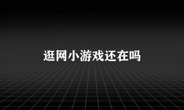 逛网小游戏还在吗