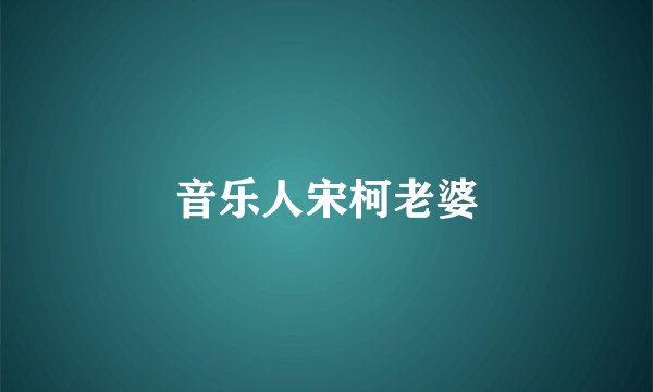 音乐人宋柯老婆