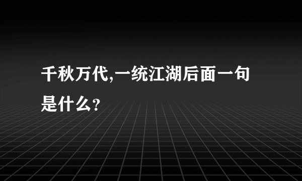 千秋万代,一统江湖后面一句是什么？