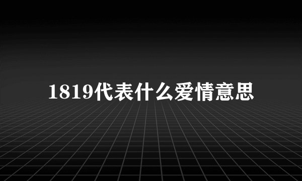 1819代表什么爱情意思