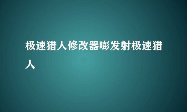 极速猎人修改器嘭发射极速猎人