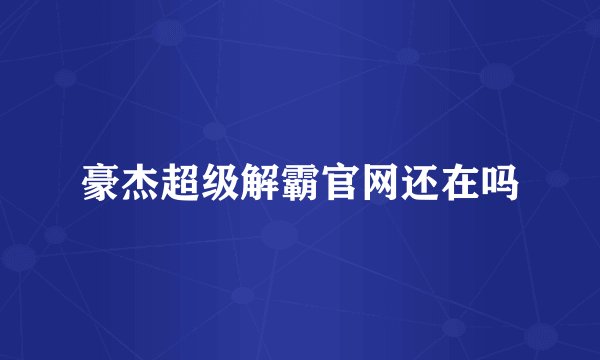 豪杰超级解霸官网还在吗