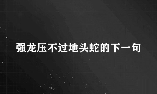 强龙压不过地头蛇的下一句