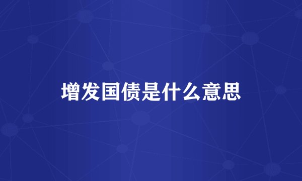增发国债是什么意思