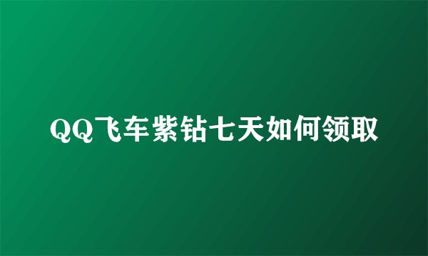 QQ飞车紫钻七天如何领取