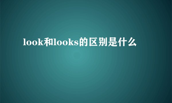 look和looks的区别是什么