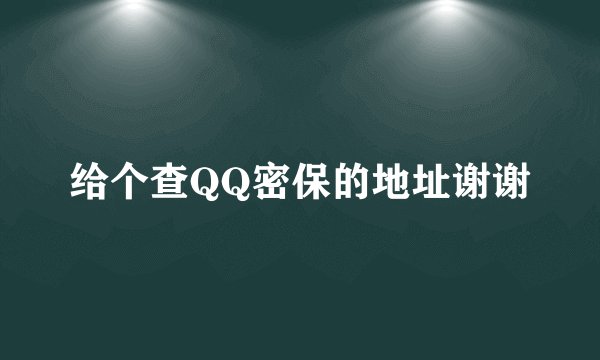 给个查QQ密保的地址谢谢