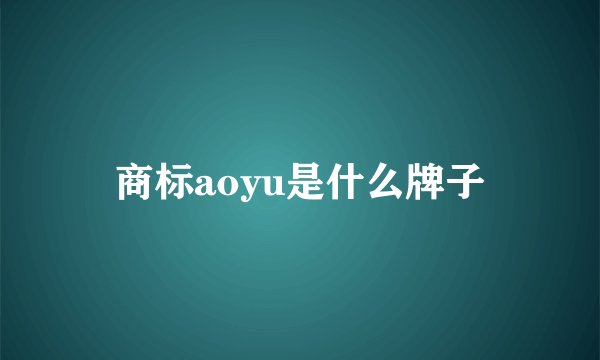 商标aoyu是什么牌子