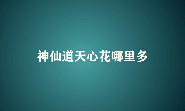 神仙道天心花哪里多