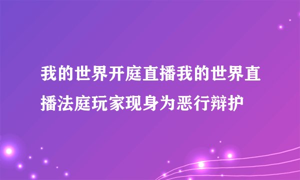 我的世界开庭直播我的世界直播法庭玩家现身为恶行辩护