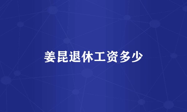 姜昆退休工资多少