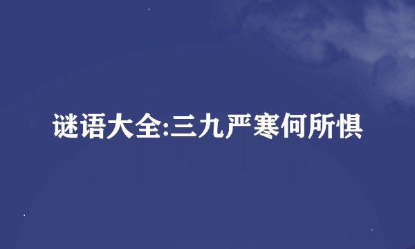 谜语大全:三九严寒何所惧