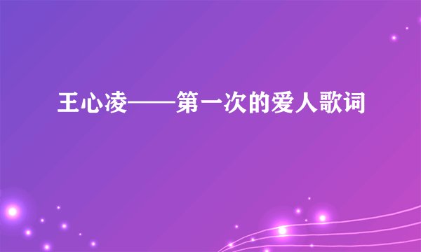 王心凌——第一次的爱人歌词