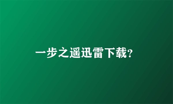 一步之遥迅雷下载？