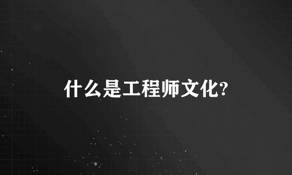 什么是工程师文化?