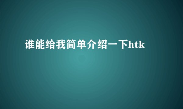 谁能给我简单介绍一下htk