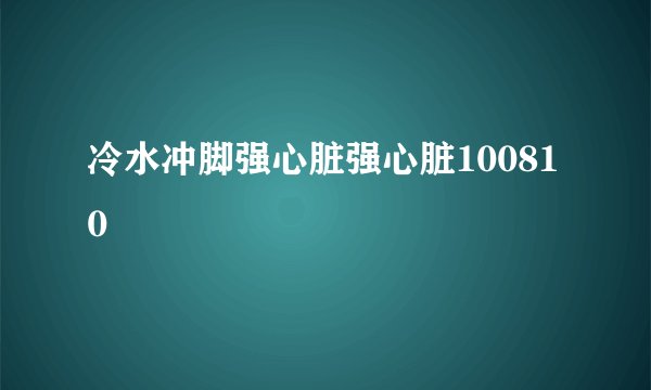 冷水冲脚强心脏强心脏100810