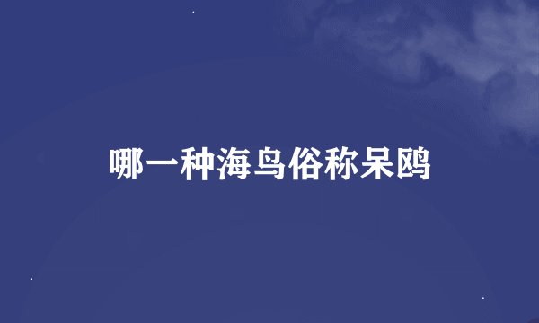 哪一种海鸟俗称呆鸥