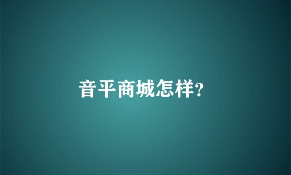 音平商城怎样？