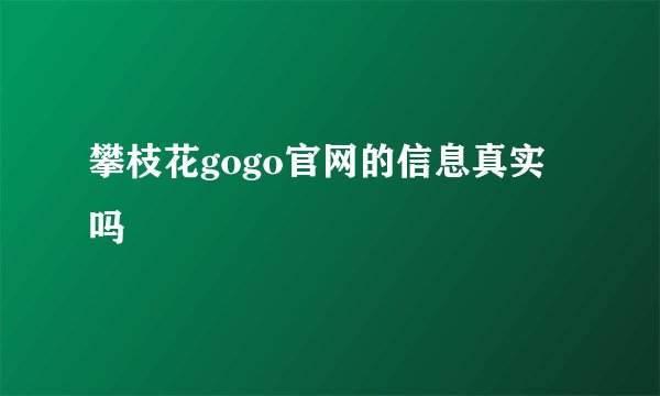 攀枝花gogo官网的信息真实吗