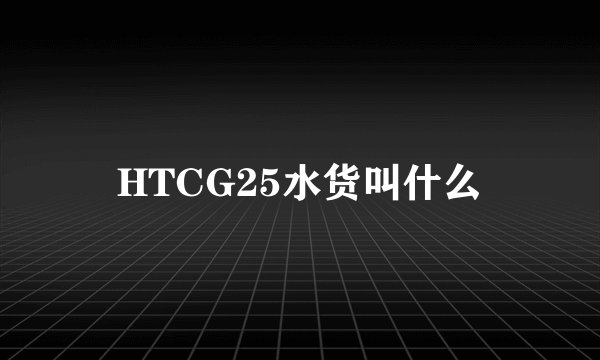 HTCG25水货叫什么