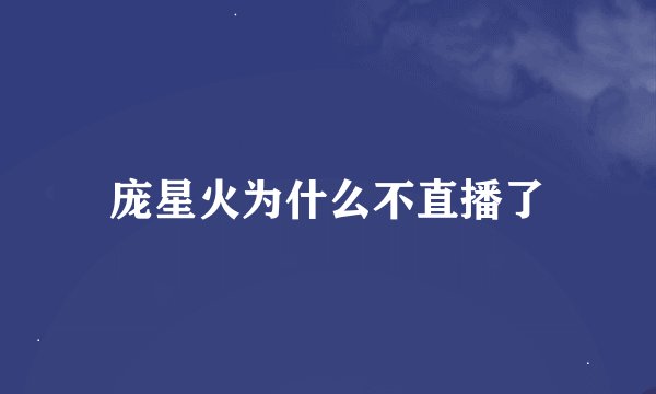 庞星火为什么不直播了