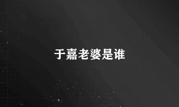 于嘉老婆是谁