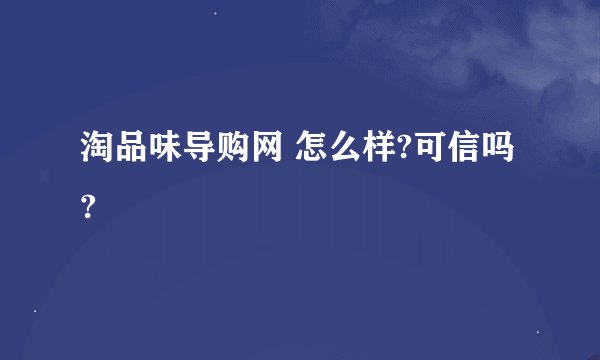 淘品味导购网 怎么样?可信吗?