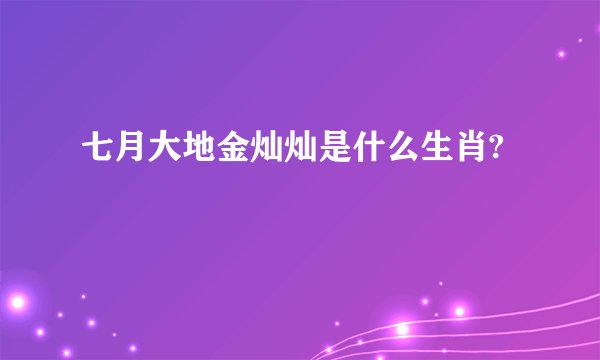 七月大地金灿灿是什么生肖?