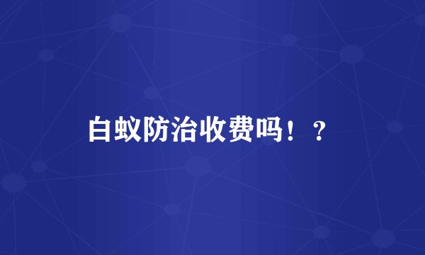 白蚁防治收费吗！？