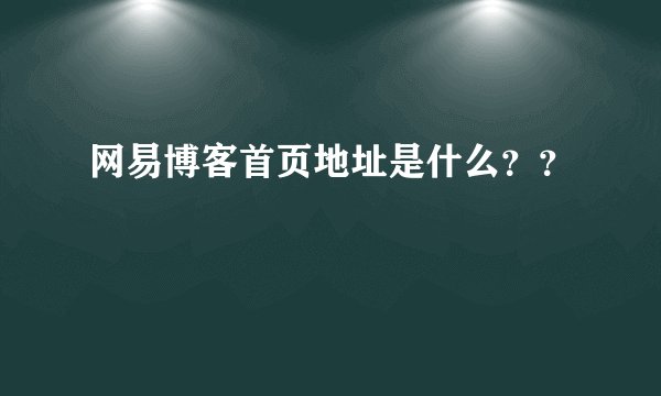 网易博客首页地址是什么？？