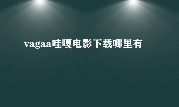 vagaa哇嘎电影下载哪里有