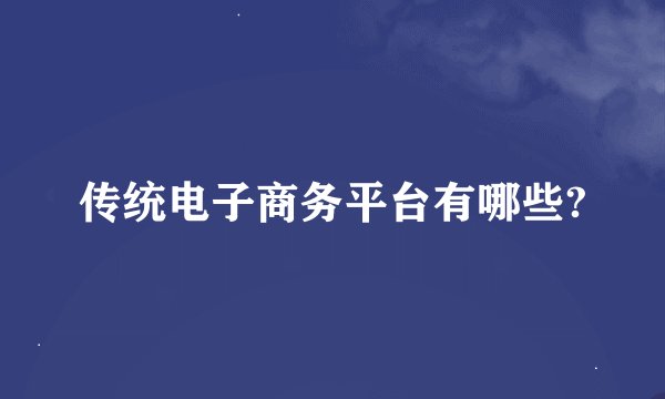 传统电子商务平台有哪些?