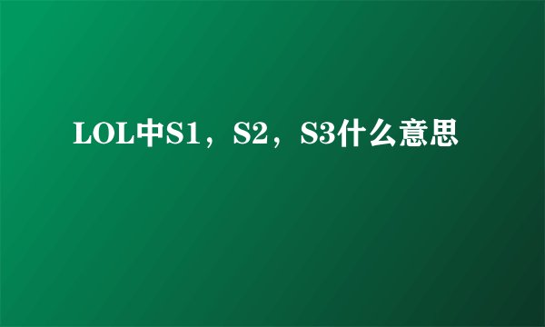 LOL中S1，S2，S3什么意思