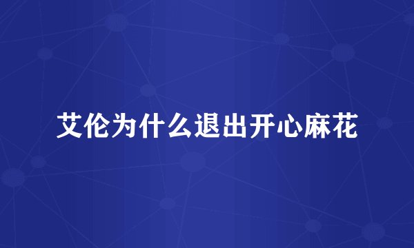 艾伦为什么退出开心麻花