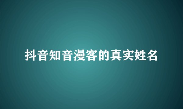 抖音知音漫客的真实姓名