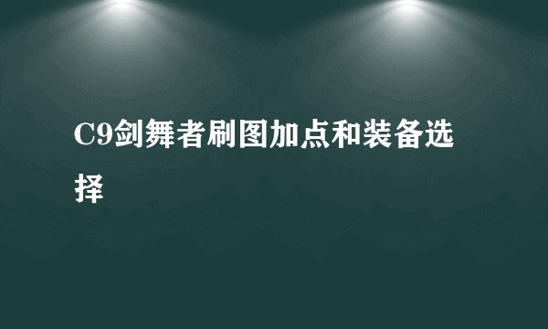 C9剑舞者刷图加点和装备选择