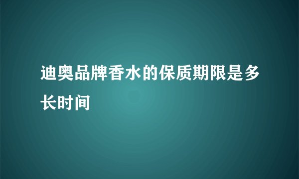 迪奥品牌香水的保质期限是多长时间