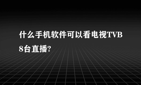 什么手机软件可以看电视TVB8台直播?