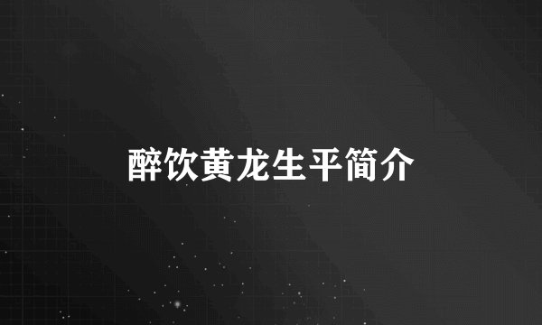 醉饮黄龙生平简介