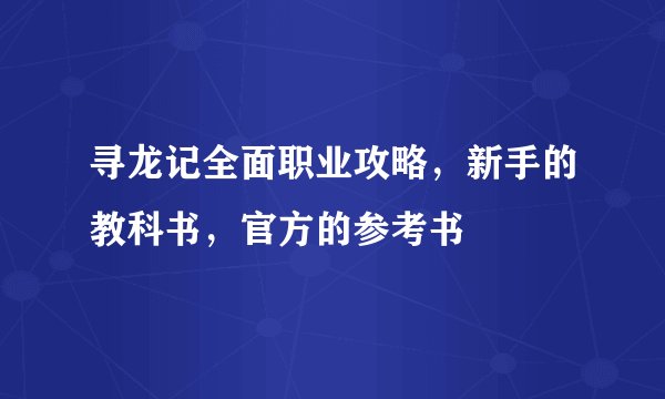 寻龙记全面职业攻略,新手的教科书,官方的参考书