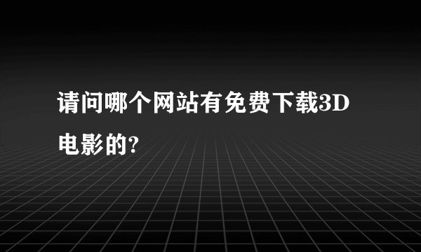 请问哪个网站有免费下载3D电影的?