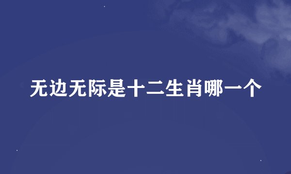 无边无际是十二生肖哪一个