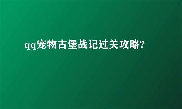 qq宠物古堡战记过关攻略?