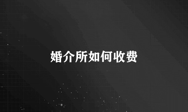 婚介所如何收费