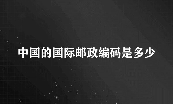 中国的国际邮政编码是多少