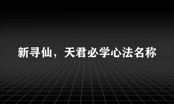 新寻仙,天君必学心法名称