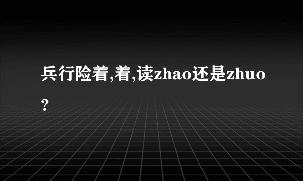 兵行险着,着,读zhao还是zhuo？