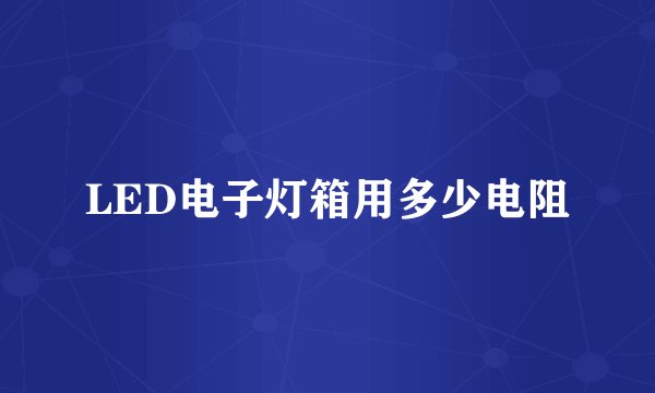 LED电子灯箱用多少电阻